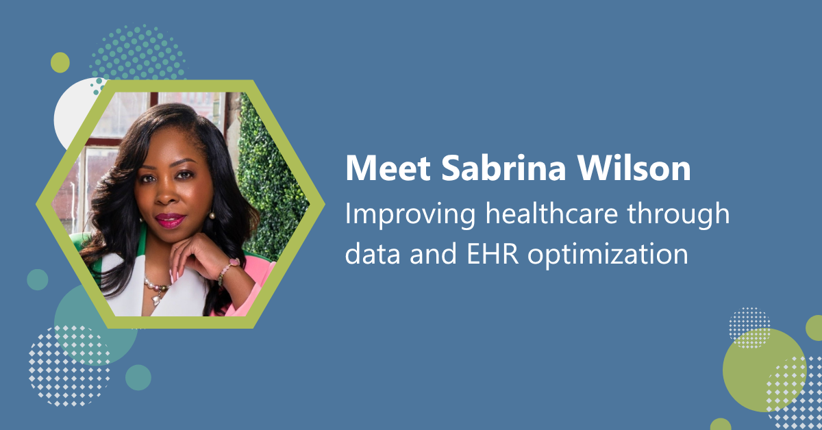 Meet Sabrina Wilson: Improving healthcare through data and EHR optimization